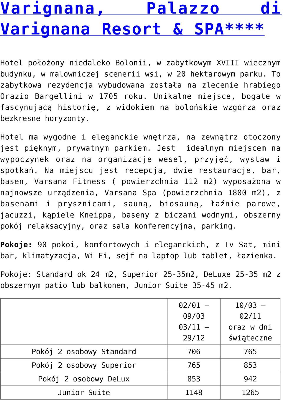Unikalne miejsce, bogate w fascynującą historię, z widokiem na bolońskie wzgórza oraz bezkresne horyzonty. Hotel ma wygodne i eleganckie wnętrza, na zewnątrz otoczony jest pięknym, prywatnym parkiem.