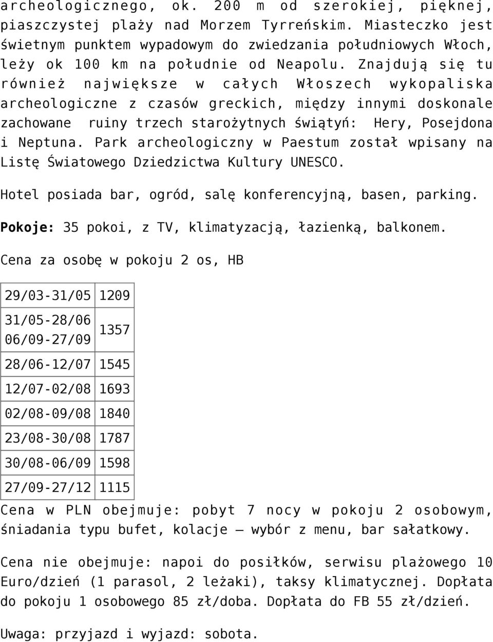 Znajdują się tu również największe w całych Włoszech wykopaliska archeologiczne z czasów greckich, między innymi doskonale zachowane ruiny trzech starożytnych świątyń: Hery, Posejdona i Neptuna.