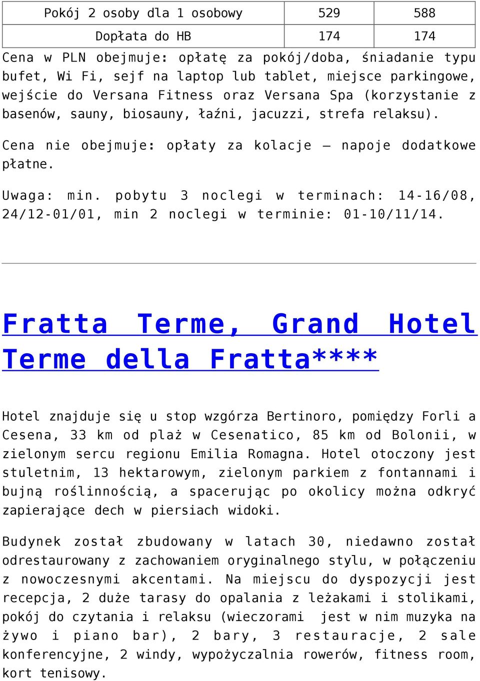 pobytu 3 noclegi w terminach: 14-16/08, 24/12-01/01, min 2 noclegi w terminie: 01-10/11/14.