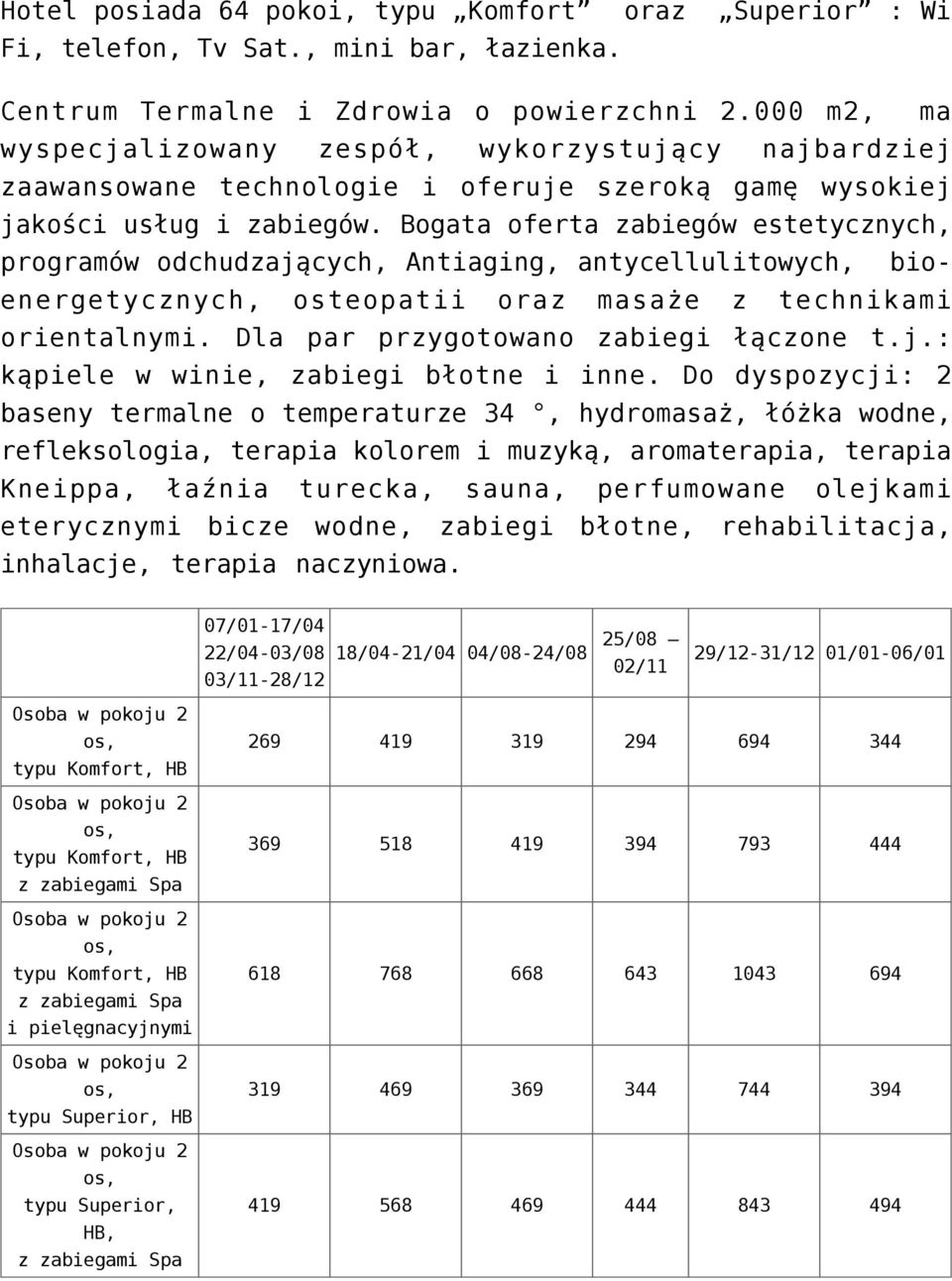 Bogata oferta zabiegów estetycznych, programów odchudzających, Antiaging, antycellulitowych, bioenergetycznych, osteopatii oraz masaże z technikami orientalnymi.