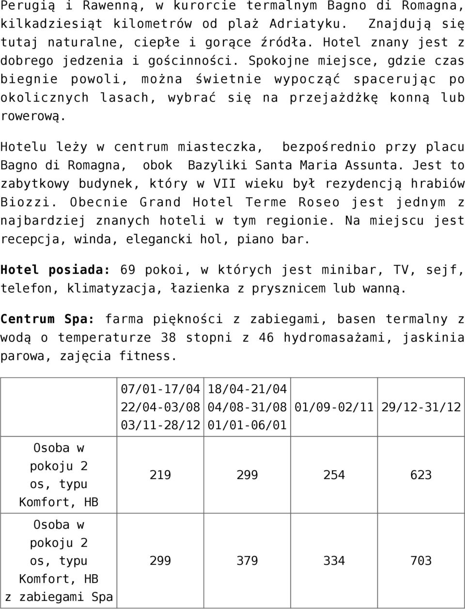 Hotelu leży w centrum miasteczka, bezpośrednio przy placu Bagno di Romagna, obok Bazyliki Santa Maria Assunta. Jest to zabytkowy budynek, który w VII wieku był rezydencją hrabiów Biozzi.