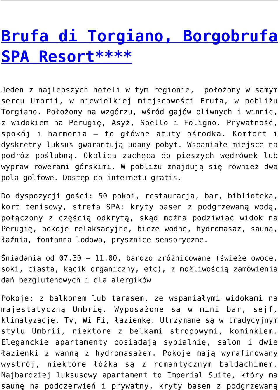 Komfort i dyskretny luksus gwarantują udany pobyt. Wspaniałe miejsce na podróż poślubną. Okolica zachęca do pieszych wędrówek lub wypraw rowerami górskimi.