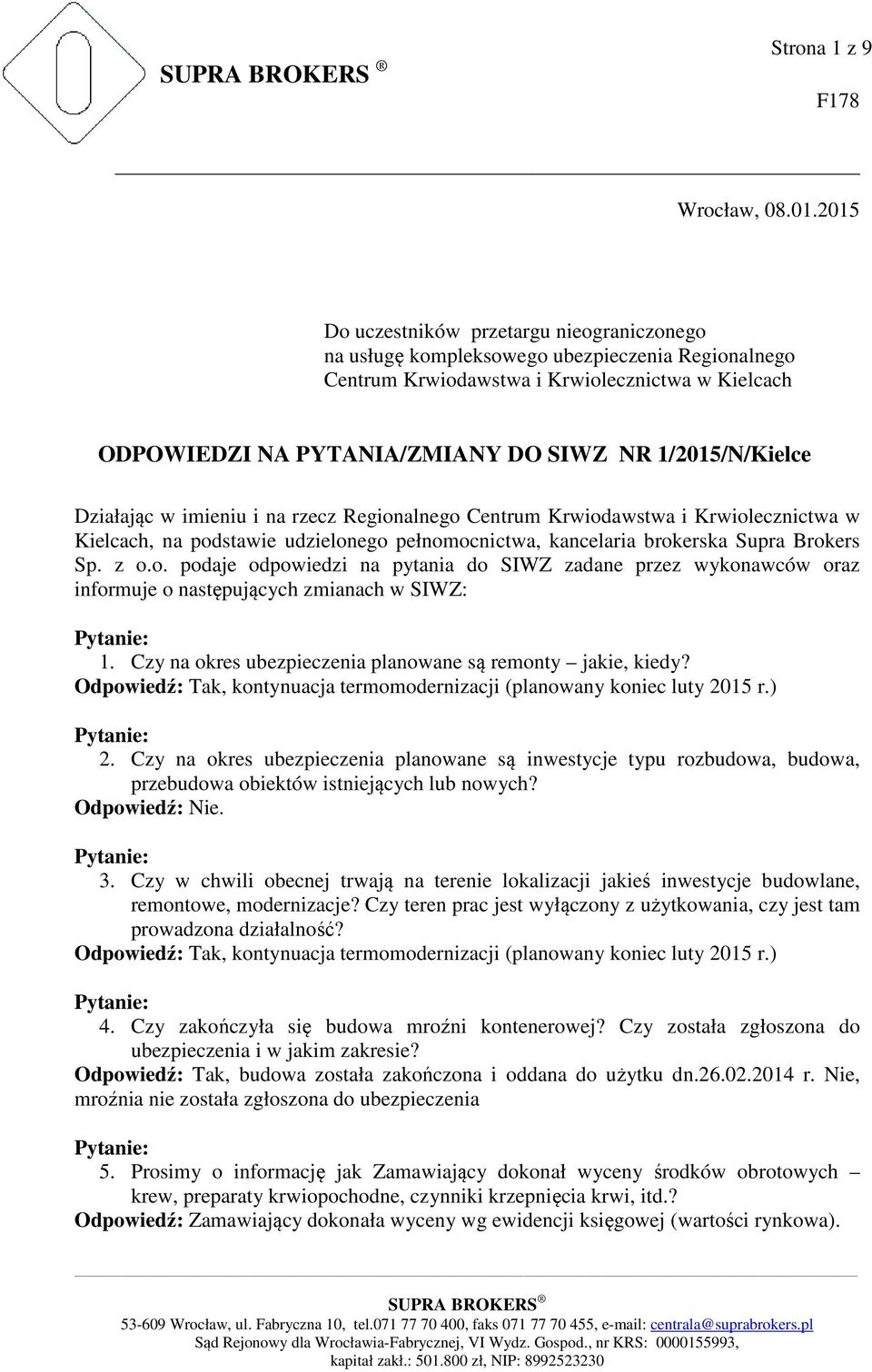 1/201/N/Kielce Działając w imieniu i na rzecz Regionalnego Centrum Krwiodawstwa i Krwiolecznictwa w Kielcach, na podstawie udzielonego pełnomocnictwa, kancelaria brokerska Supra Brokers Sp. z o.o. podaje odpowiedzi na pytania do SIWZ zadane przez wykonawców oraz informuje o następujących zmianach w SIWZ: 1.