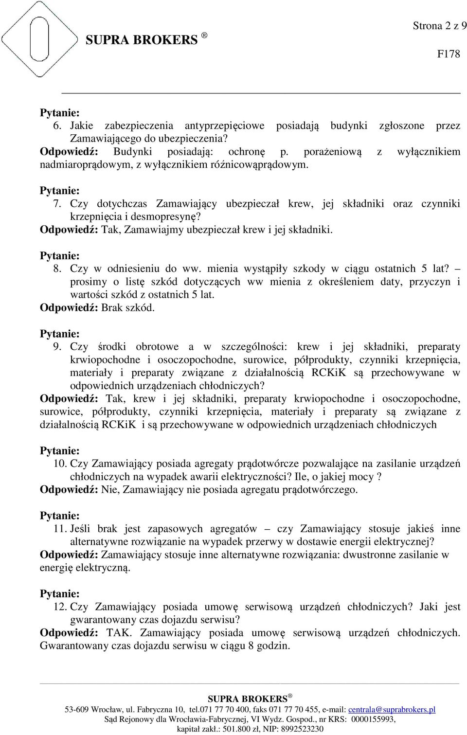 Odpowiedź: Tak, Zamawiajmy ubezpieczał krew i jej składniki. 8. Czy w odniesieniu do ww. mienia wystąpiły szkody w ciągu ostatnich lat?