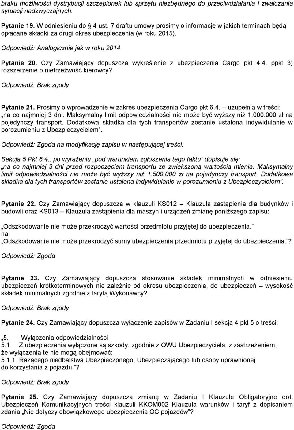 Czy Zamawiający dopuszcza wykreślenie z ubezpieczenia Cargo pkt 4.4. ppkt 3) rozszerzenie o nietrzeźwość kierowcy? Pytanie 21. Prosimy o wprowadzenie w zakres ubezpieczenia Cargo pkt 6.4. uzupełnia w treści: na co najmniej 3 dni.