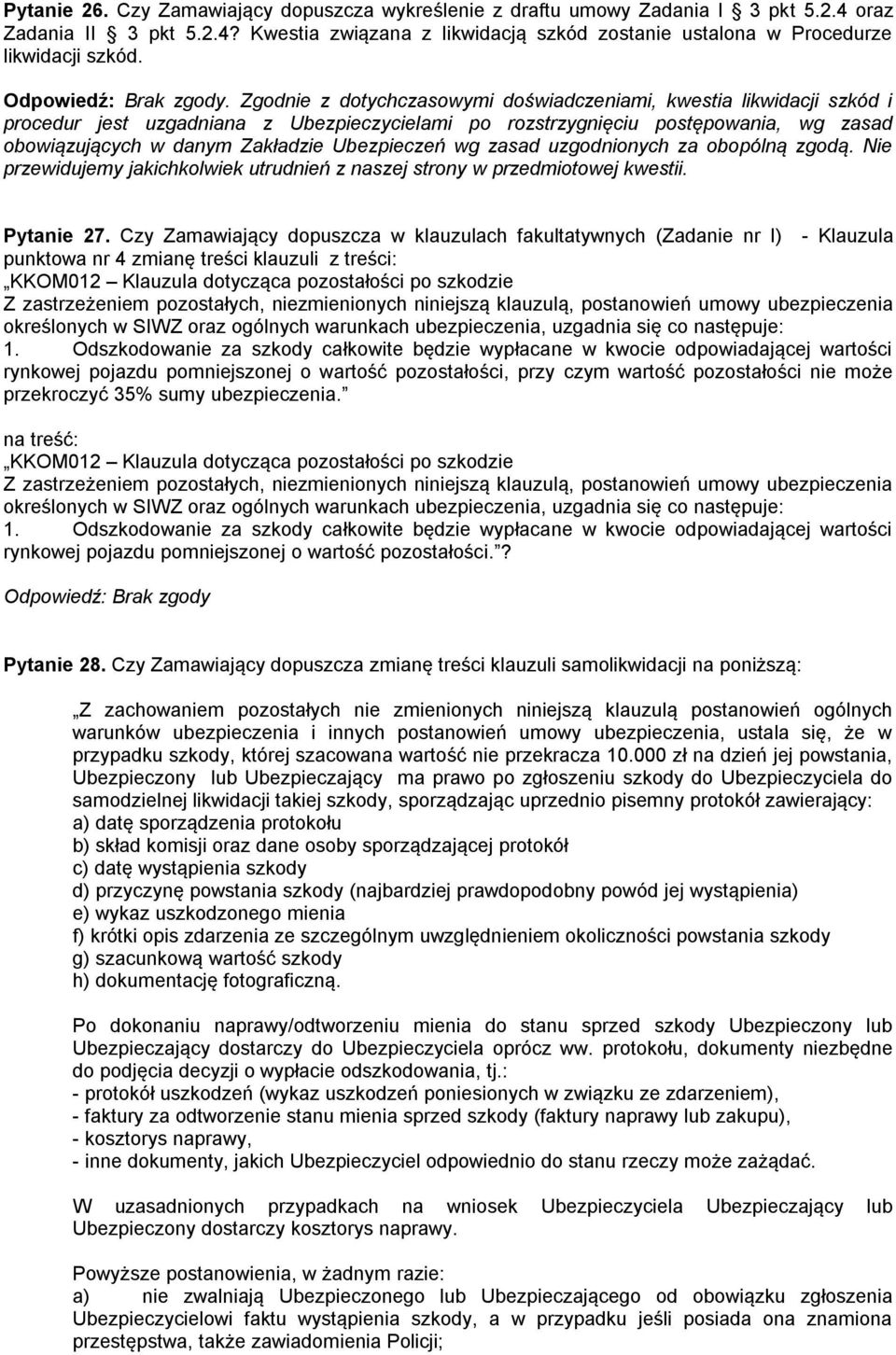 Ubezpieczeń wg zasad uzgodnionych za obopólną zgodą. Nie przewidujemy jakichkolwiek utrudnień z naszej strony w przedmiotowej kwestii. Pytanie 27.