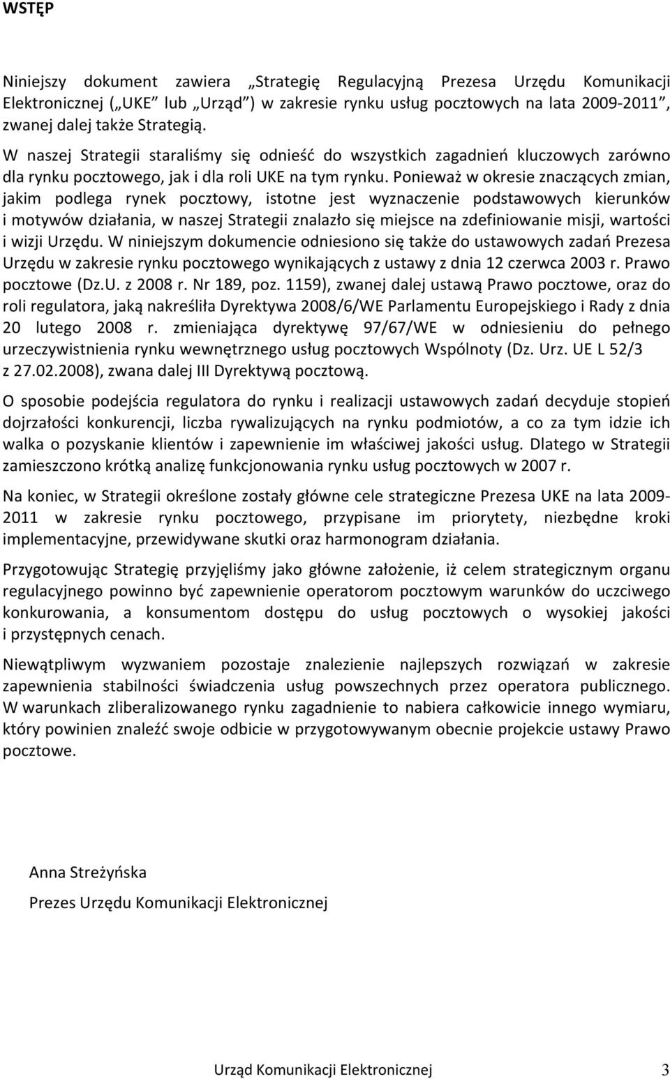 Ponieważ w okresie znaczących zmian, jakim podlega rynek pocztowy, istotne jest wyznaczenie podstawowych kierunków i motywów działania, w naszej Strategii znalazło się miejsce na zdefiniowanie misji,