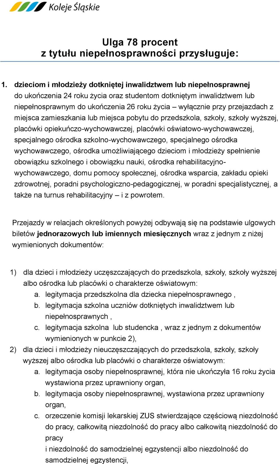 przejazdach z miejsca zamieszkania lub miejsca pobytu do przedszkola, szkoły, szkoły wyższej, placówki opiekuńczo-wychowawczej, placówki oświatowo-wychowawczej, specjalnego ośrodka