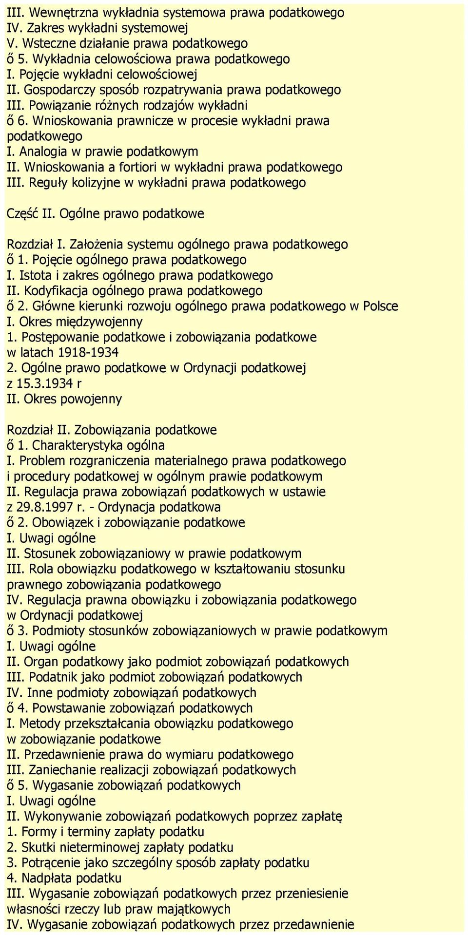 Analogia w prawie podatkowym II. Wnioskowania a fortiori w wykładni prawa podatkowego III. Reguły kolizyjne w wykładni prawa podatkowego Część II. Ogólne prawo podatkowe Rozdział I.