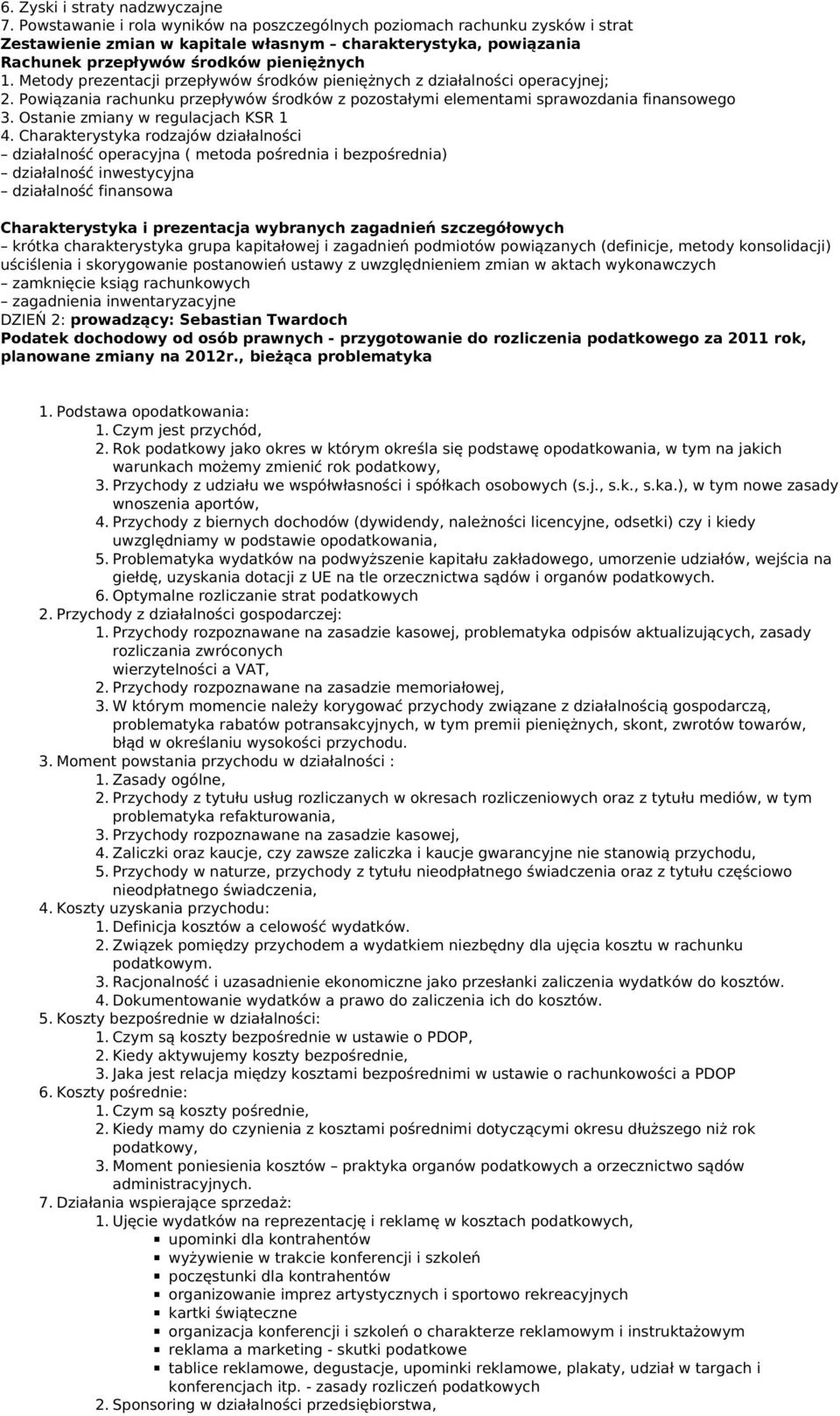 Metody prezentacji przepłyó środkó pieniężnych z działalności operacyjnej; 2. Poiązania rachunku przepłyó środkó z pozostałymi elementami spraozdania finansoego 3. Ostanie zmiany regulacjach KSR 1 4.