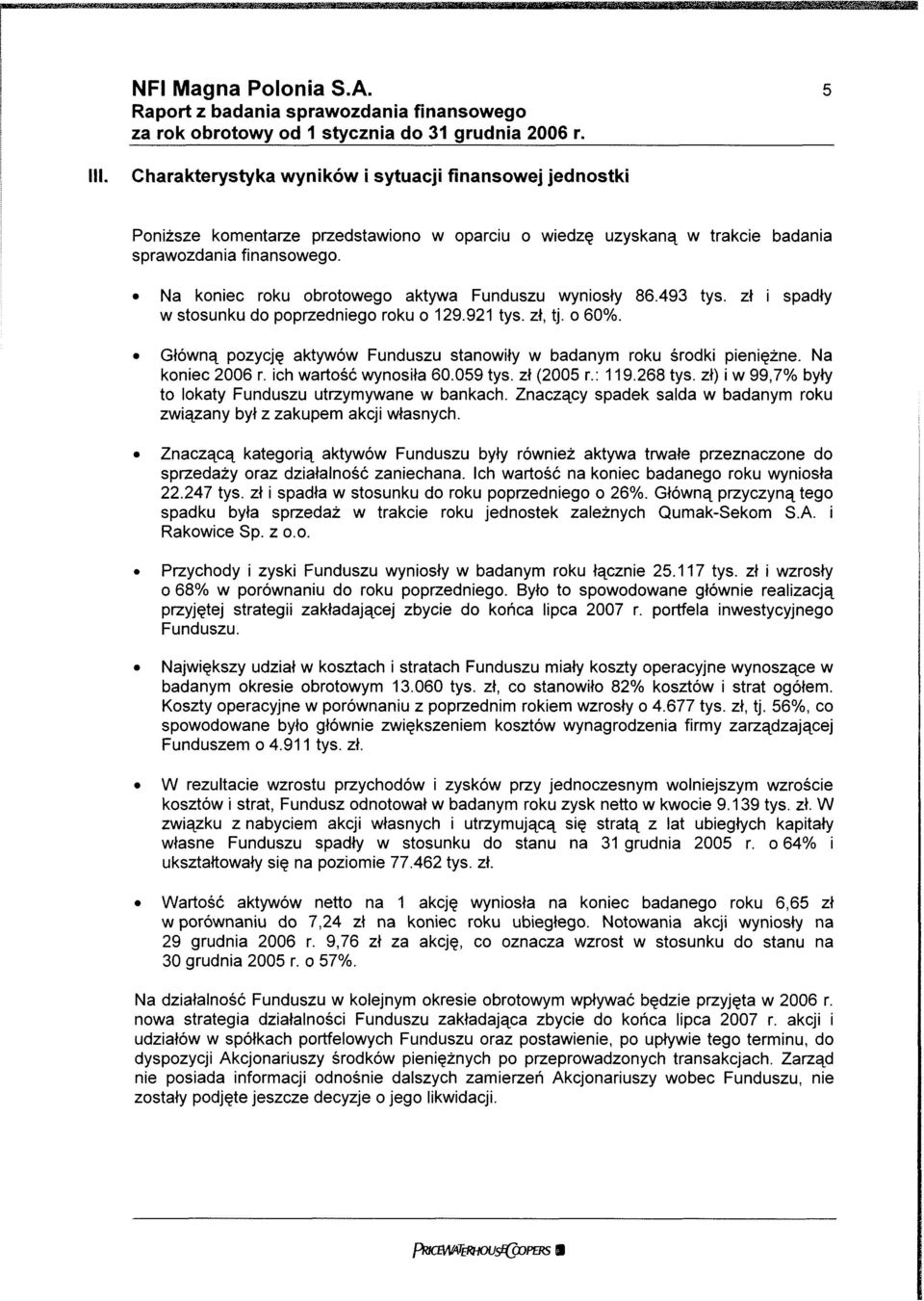Na koniec 2006 r. ich wartość wynosiła 60.059 (2005 r.: 119.268 ) i w 99,7% były to lokaty Funduszu utrzymywane w bankach. Znaczący spadek salda w badanym roku związany był z zakupem akcji własnych.