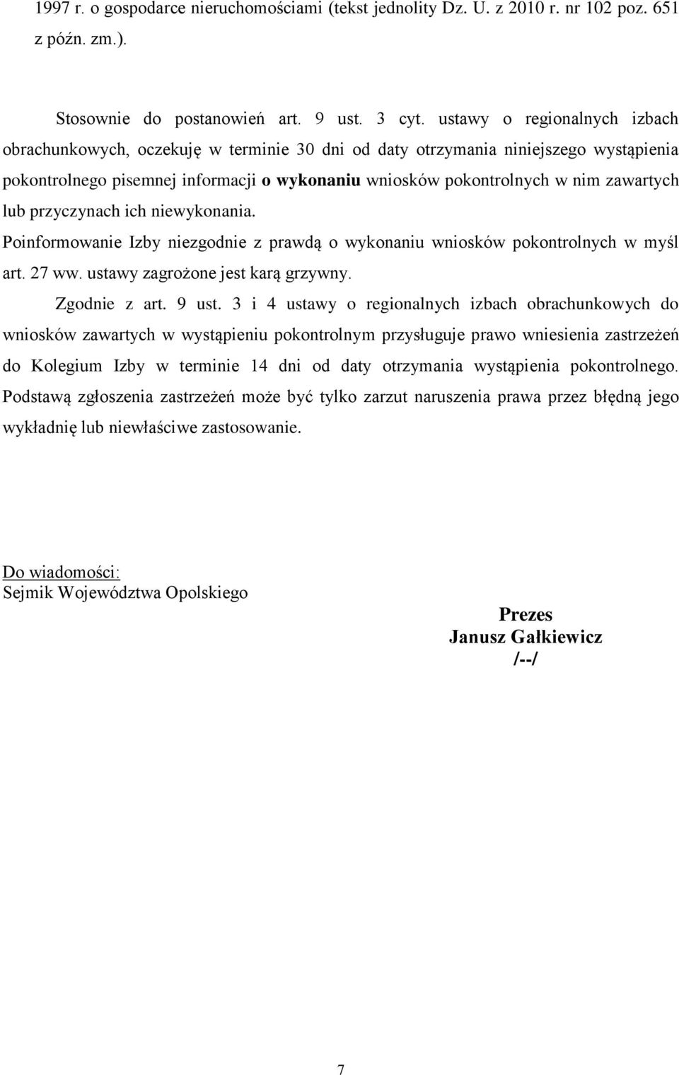 lub przyczynach ich niewykonania. Poinformowanie Izby niezgodnie z prawdą o wykonaniu wniosków pokontrolnych w myśl art. 27 ww. ustawy zagrożone jest karą grzywny. Zgodnie z art. 9 ust.