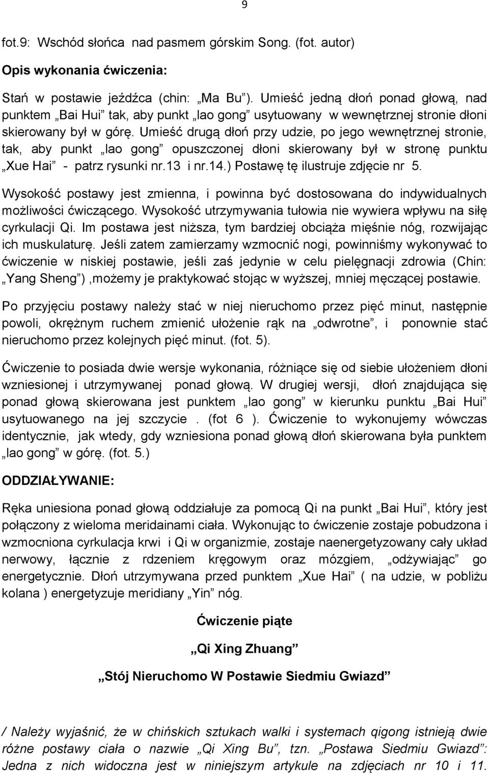 Umieść drugą dłoń przy udzie, po jego wewnętrznej stronie, tak, aby punkt lao gong opuszczonej dłoni skierowany był w stronę punktu Xue Hai - patrz rysunki nr.13 i nr.14.