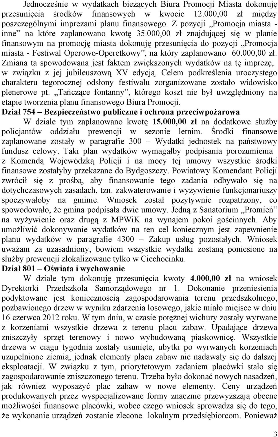 000,00 zł znajdującej się w planie finansowym na promocję miasta dokonuję przesunięcia do pozycji Promocja miasta - Festiwal Operowo-Operetkowy, na który zaplanowano 60.000,00 zł. Zmiana ta spowodowana jest faktem zwiększonych wydatków na tę imprezę, w związku z jej jubileuszową XV edycją.