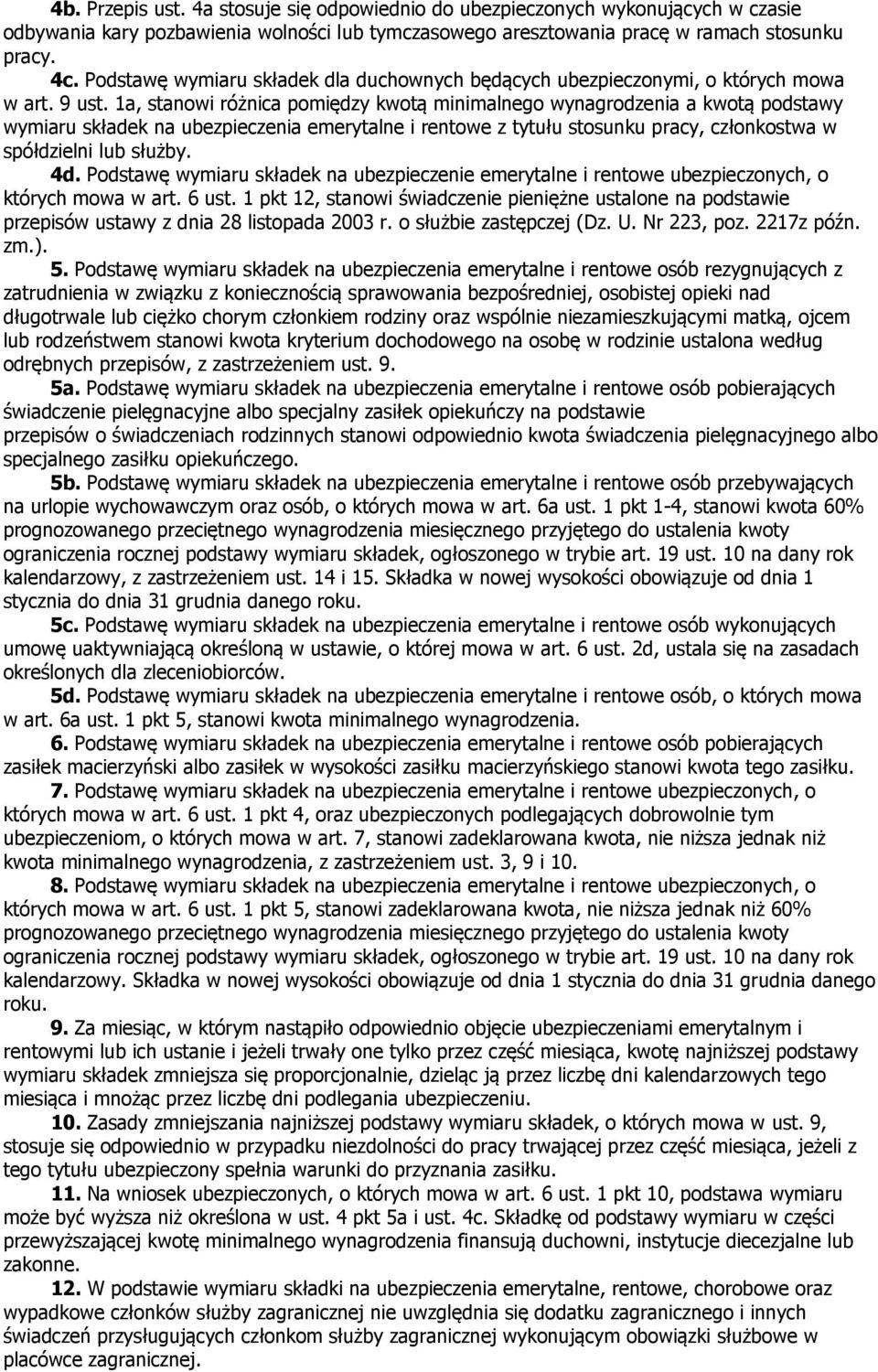 1a, stanowi różnica pomiędzy kwotą minimalnego wynagrodzenia a kwotą podstawy wymiaru składek na ubezpieczenia emerytalne i rentowe z tytułu stosunku pracy, członkostwa w spółdzielni lub służby. 4d.