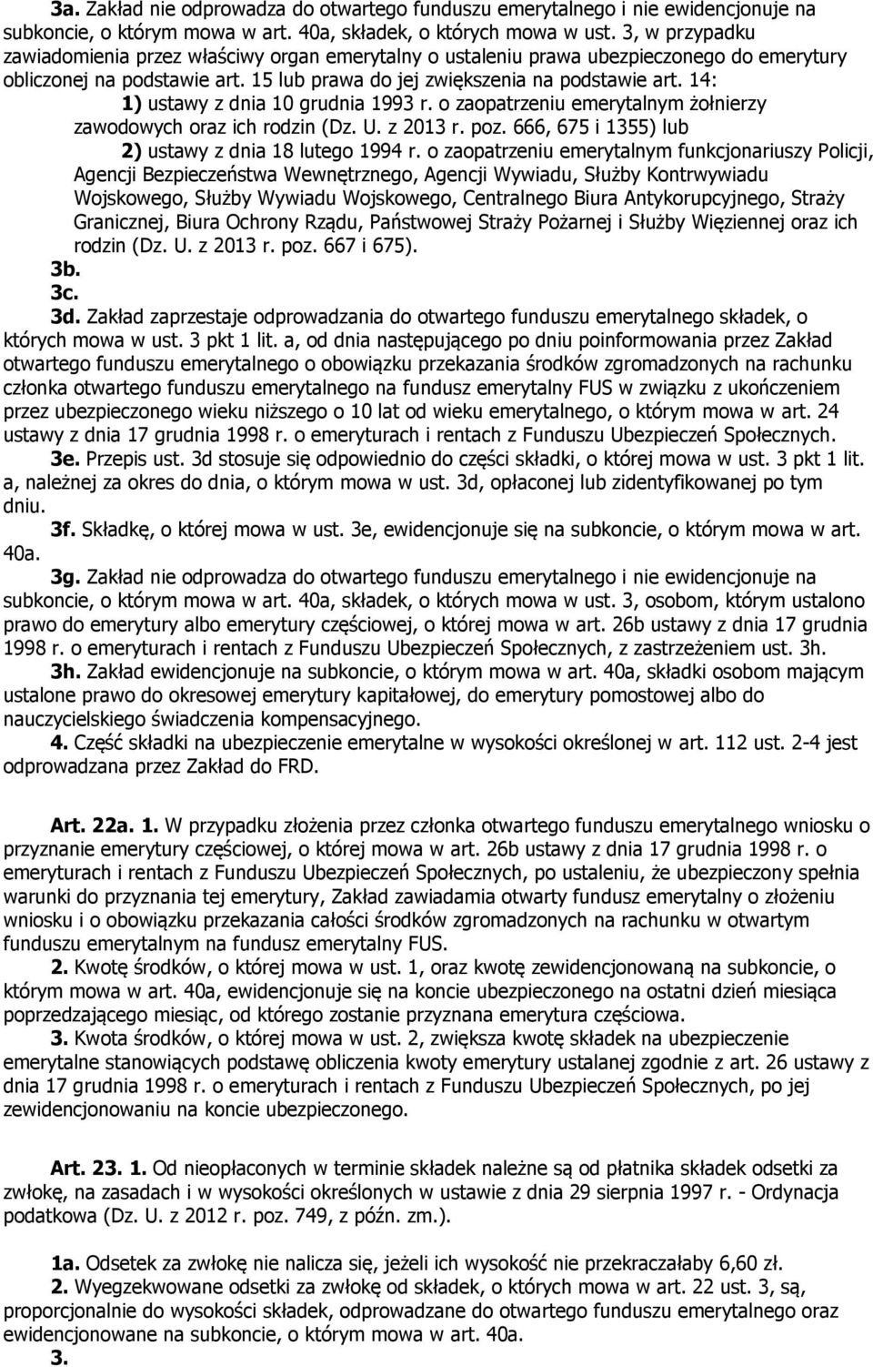 14: 1) ustawy z dnia 10 grudnia 1993 r. o zaopatrzeniu emerytalnym żołnierzy zawodowych oraz ich rodzin (Dz. U. z 2013 r. poz. 666, 675 i 1355) lub 2) ustawy z dnia 18 lutego 1994 r.