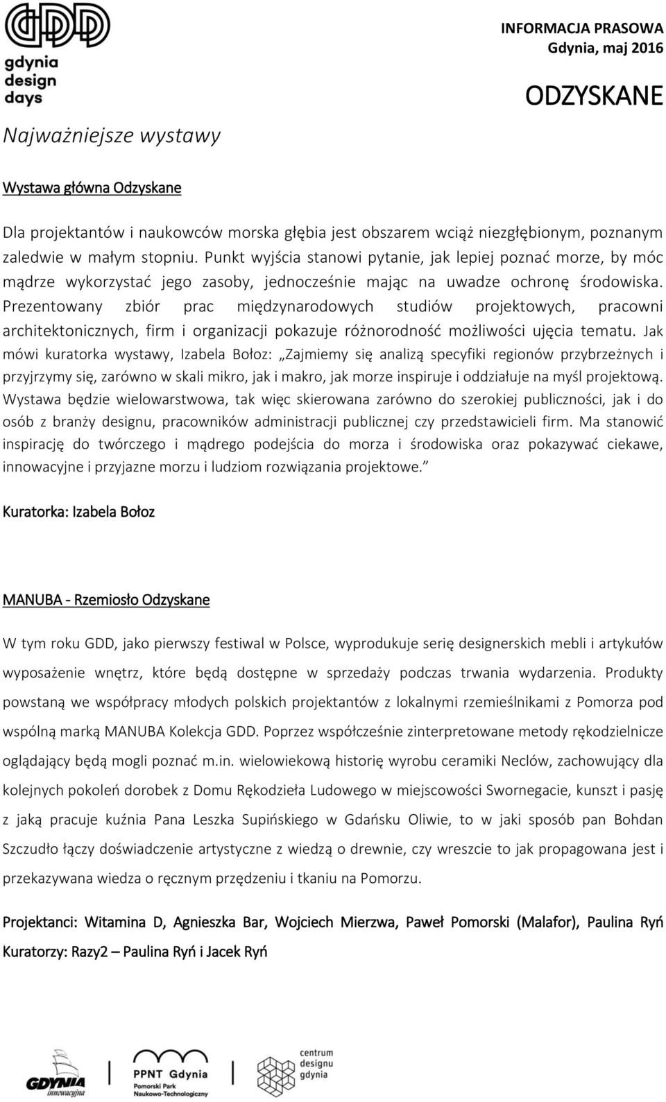 Prezentowany zbiór prac międzynarodowych studiów projektowych, pracowni architektonicznych, firm i organizacji pokazuje różnorodność możliwości ujęcia tematu.