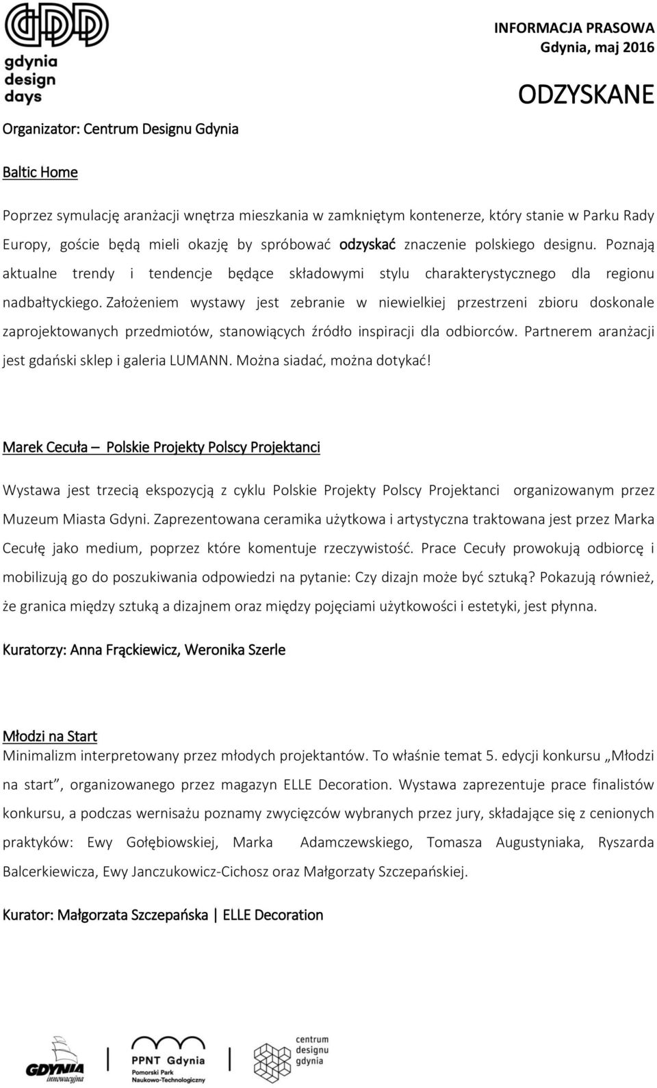 Założeniem wystawy jest zebranie w niewielkiej przestrzeni zbioru doskonale zaprojektowanych przedmiotów, stanowiących źródło inspiracji dla odbiorców.
