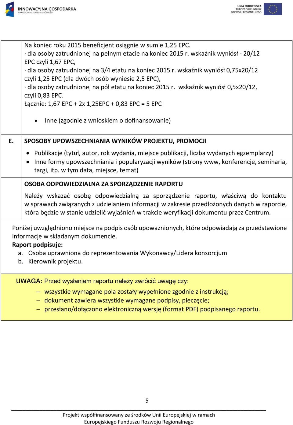wskaźnik wyniósł 0,75x20/12 czyli 1,25 EPC (dla dwóch osób wyniesie 2,5 EPC), dla osoby zatrudnionej na pół etatu na koniec 2015 r. wskaźnik wyniósł 0,5x20/12, czyli 0,83 EPC.