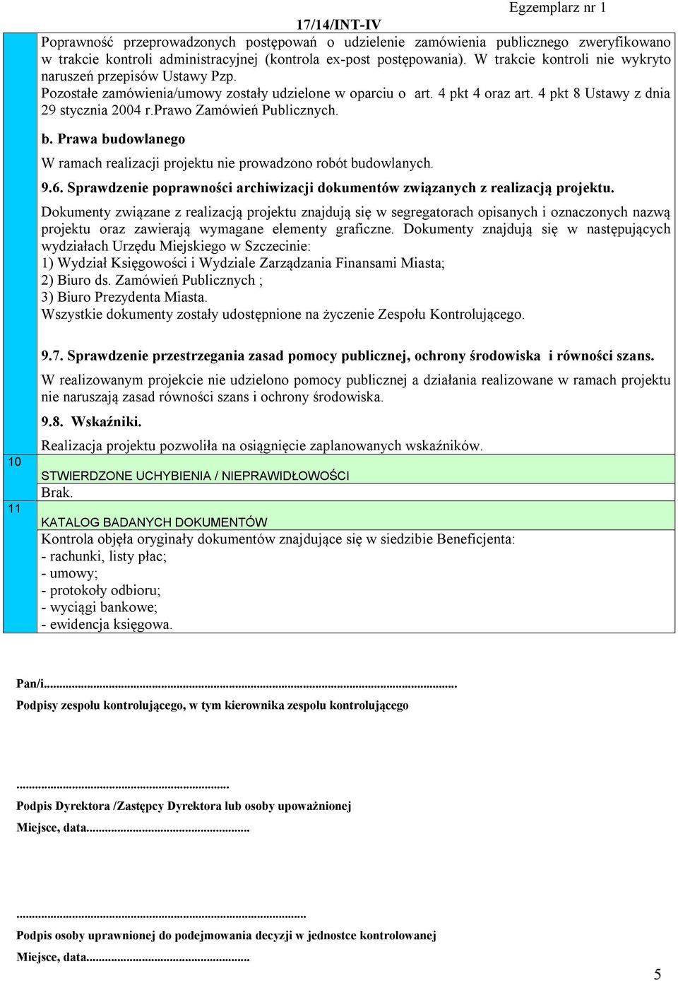 prawo Zamówień Publicznych. b. Prawa budowlanego W ramach realizacji projektu nie prowadzono robót budowlanych. 9.6. Sprawdzenie poprawności archiwizacji dokumentów związanych z realizacją projektu.