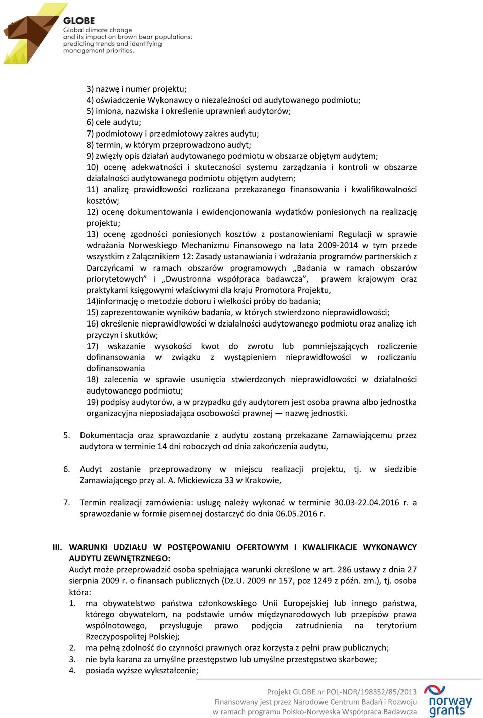 w obszarze działalności audytowanego podmiotu objętym audytem; 11) analizę prawidłowości rozliczana przekazanego finansowania i kwalifikowalności kosztów; 12) ocenę dokumentowania i ewidencjonowania