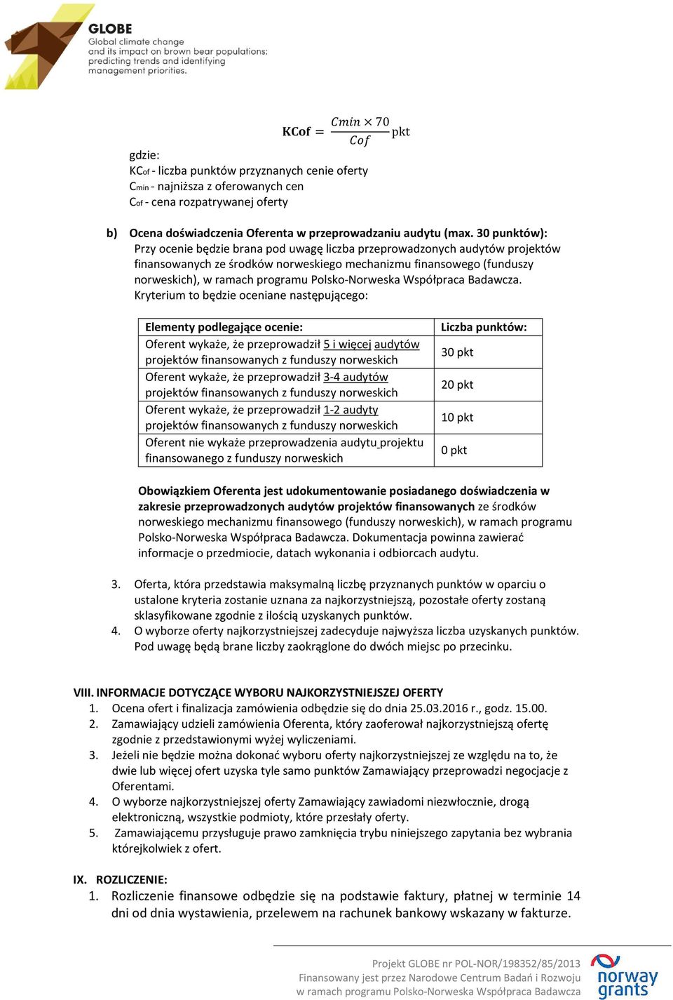 Kryterium to będzie oceniane następującego: Elementy podlegające ocenie: Oferent wykaże, że przeprowadził 5 i więcej audytów projektów finansowanych z funduszy norweskich Oferent wykaże, że