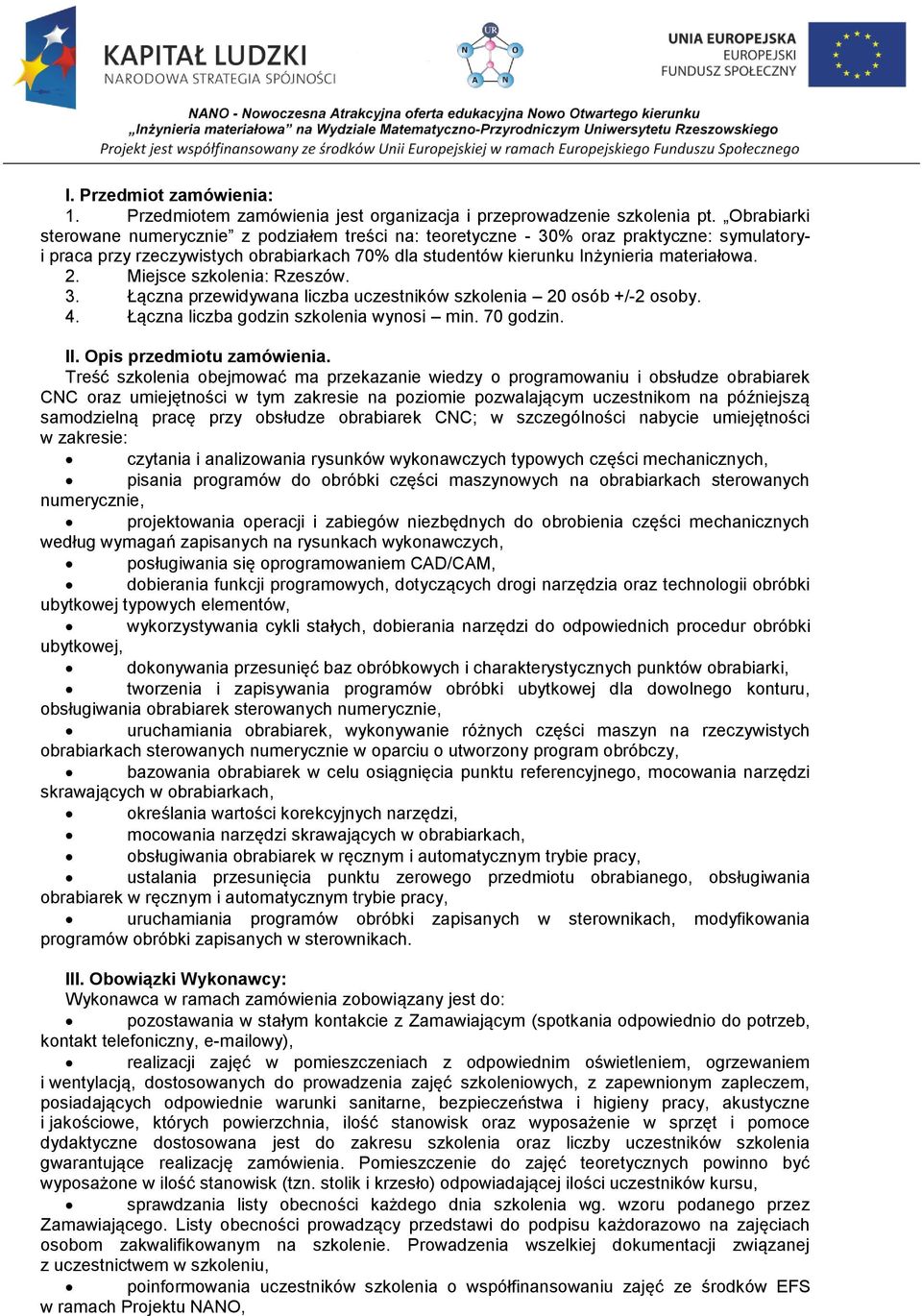 Miejsce szkolenia: Rzeszów. 3. Łączna przewidywana liczba uczestników szkolenia 20 osób +/-2 osoby. 4. Łączna liczba godzin szkolenia wynosi min. 70 godzin. II. Opis przedmiotu zamówienia.