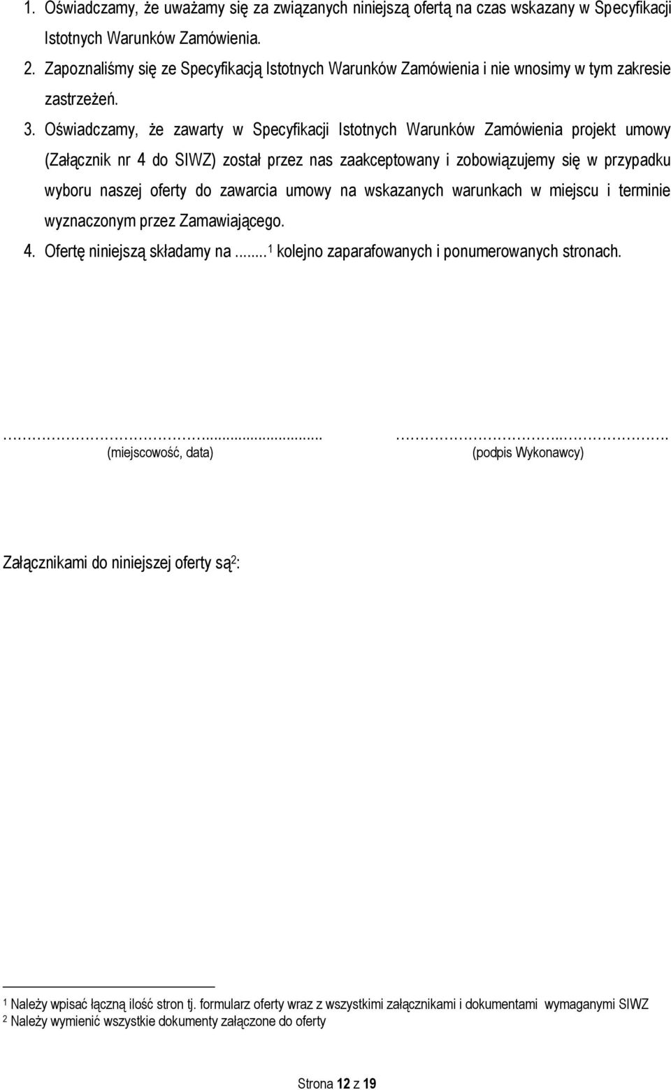 Oświadczamy, że zawarty w Specyfikacji Istotnych Warunków Zamówienia projekt umowy (Załącznik nr 4 do SIWZ) został przez nas zaakceptowany i zobowiązujemy się w przypadku wyboru naszej oferty do