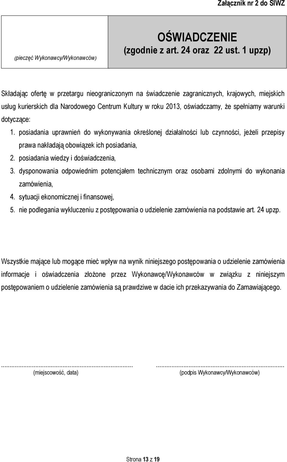 dotyczące: 1. posiadania uprawnień do wykonywania określonej działalności lub czynności, jeżeli przepisy prawa nakładają obowiązek ich posiadania, 2. posiadania wiedzy i doświadczenia, 3.