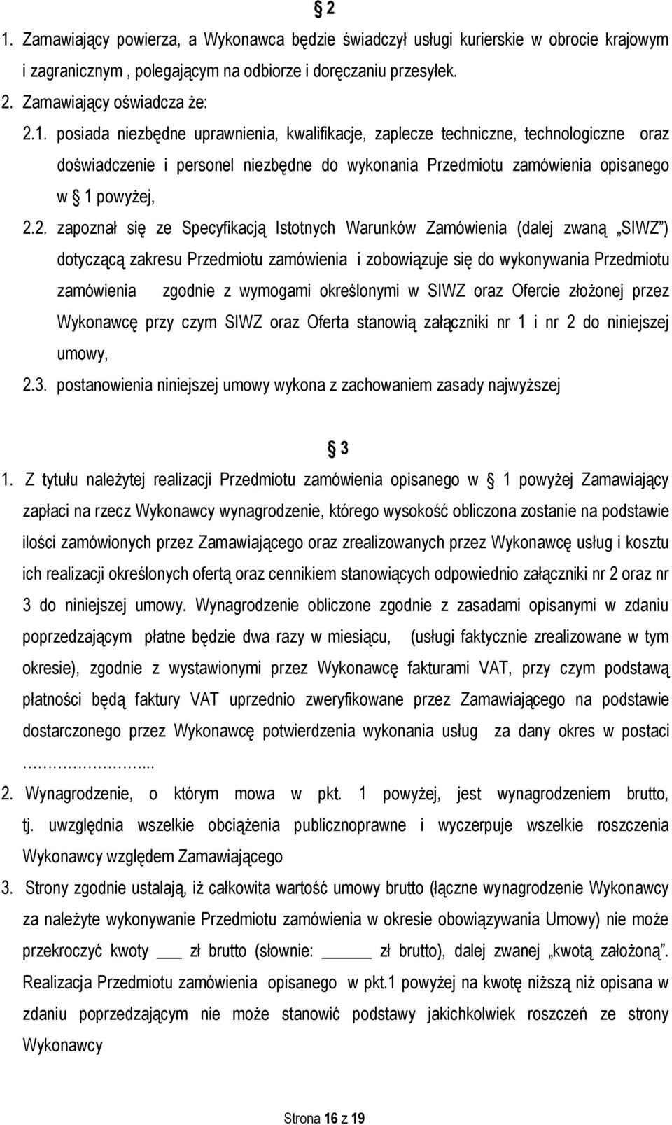 określonymi w SIWZ oraz Ofercie złożonej przez Wykonawcę przy czym SIWZ oraz Oferta stanowią załączniki nr 1 i nr 2 do niniejszej umowy, 2.3.