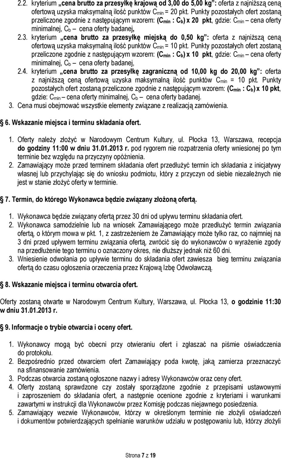 kryterium cena brutto za przesyłkę miejską do 0,50 kg : oferta z najniższą ceną ofertową uzyska maksymalną ilość punktów Cmin = 10 pkt.