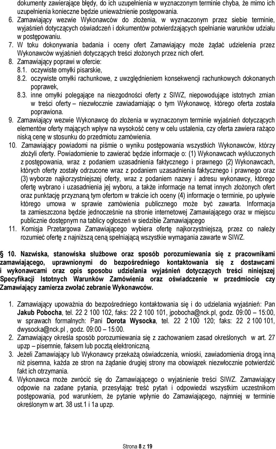 W toku dokonywania badania i oceny ofert Zamawiający może żądać udzielenia przez Wykonawców wyjaśnień dotyczących treści złożonych przez nich ofert. 8. Zamawiający poprawi w ofercie: 8.1.