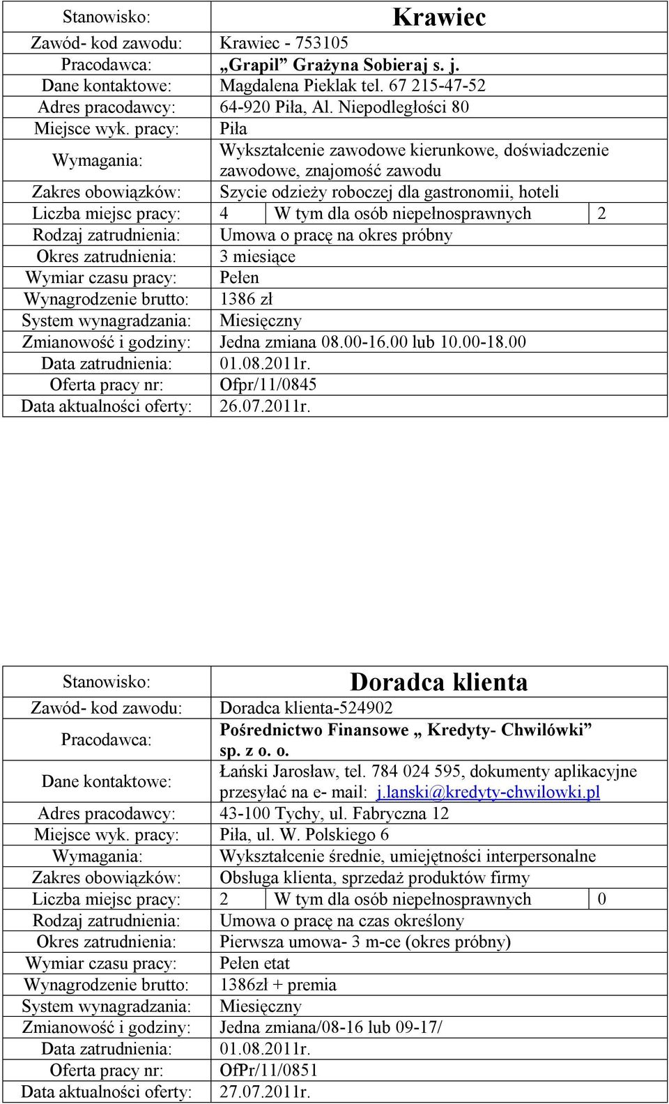 Rodzaj zatrudnienia: Umowa o pracę na okres próbny Okres zatrudnienia: 3 miesiące Wymiar czasu pracy: Pełen Wynagrodzenie brutto: 1386 zł Zmianowość i godziny: Jedna zmiana 08.00-16.00 lub 10.00-18.