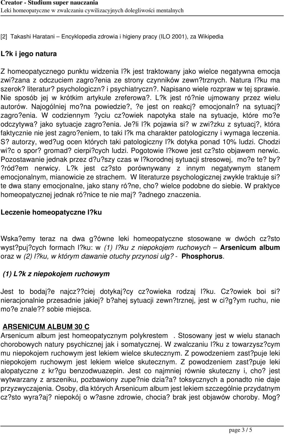 Nie sposób jej w krótkim artykule zreferowa?. L?k jest ró?nie ujmowany przez wielu autorów. Najogólniej mo?na powiedzie?,?e jest on reakcj? emocjonaln? na sytuacj? zagro?enia. W codziennym?yciu cz?