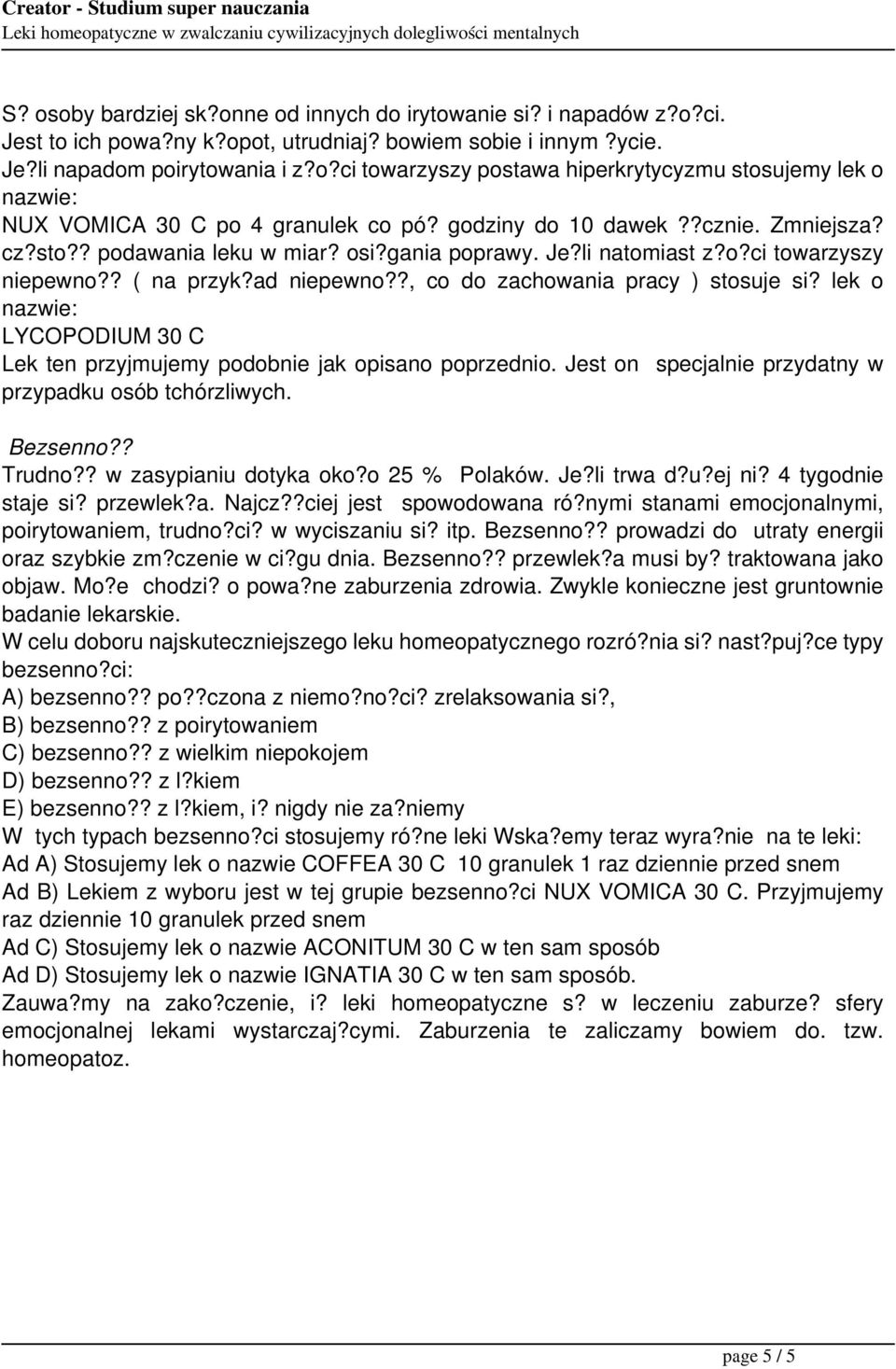 lek o nazwie: LYCOPODIUM 30 C Lek ten przyjmujemy podobnie jak opisano poprzednio. Jest on specjalnie przydatny w przypadku osób tchórzliwych. Bezsenno?? Trudno?? w zasypianiu dotyka oko?