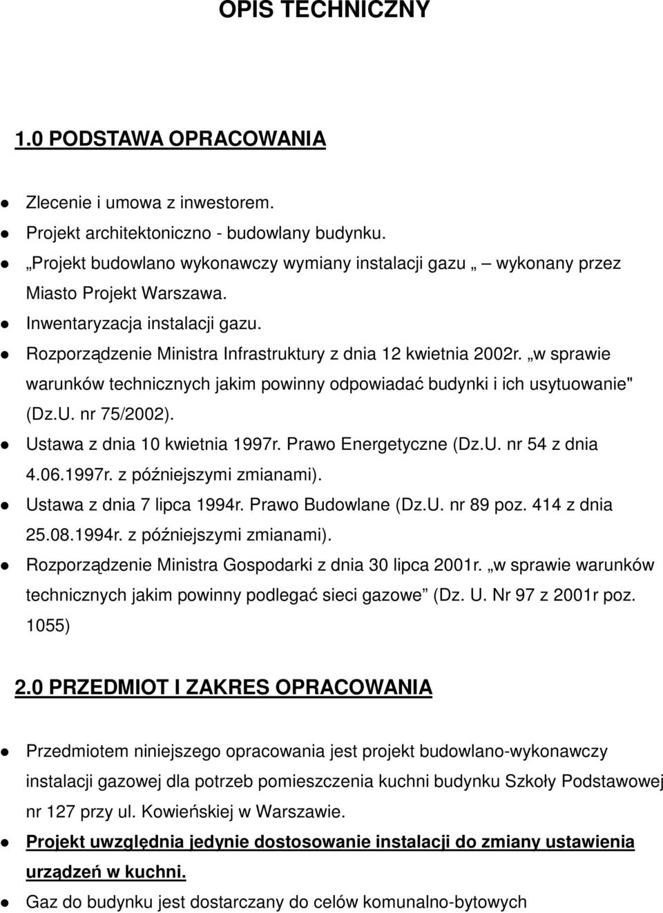 w sprawie warunków technicznych jakim powinny odpowiadać budynki i ich usytuowanie" (Dz.U. nr 75/2002). Ustawa z dnia 10 kwietnia 1997r. Prawo Energetyczne (Dz.U. nr 54 z dnia 4.06.1997r. z późniejszymi zmianami).