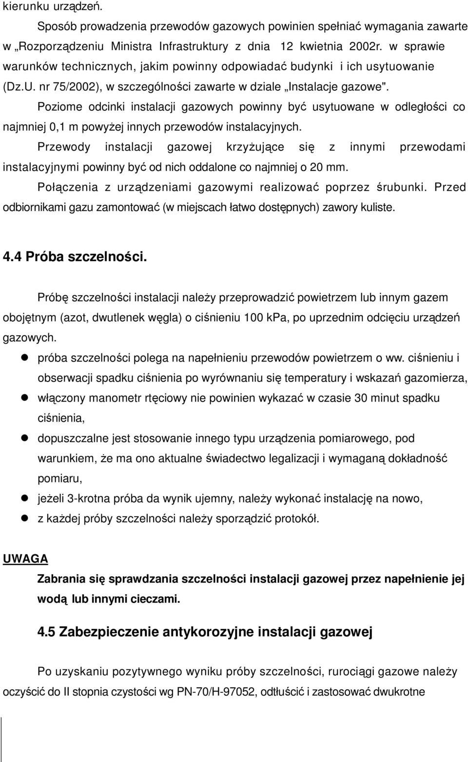 Poziome odcinki instalacji gazowych powinny być usytuowane w odległości co najmniej 0,1 m powyŝej innych przewodów instalacyjnych.