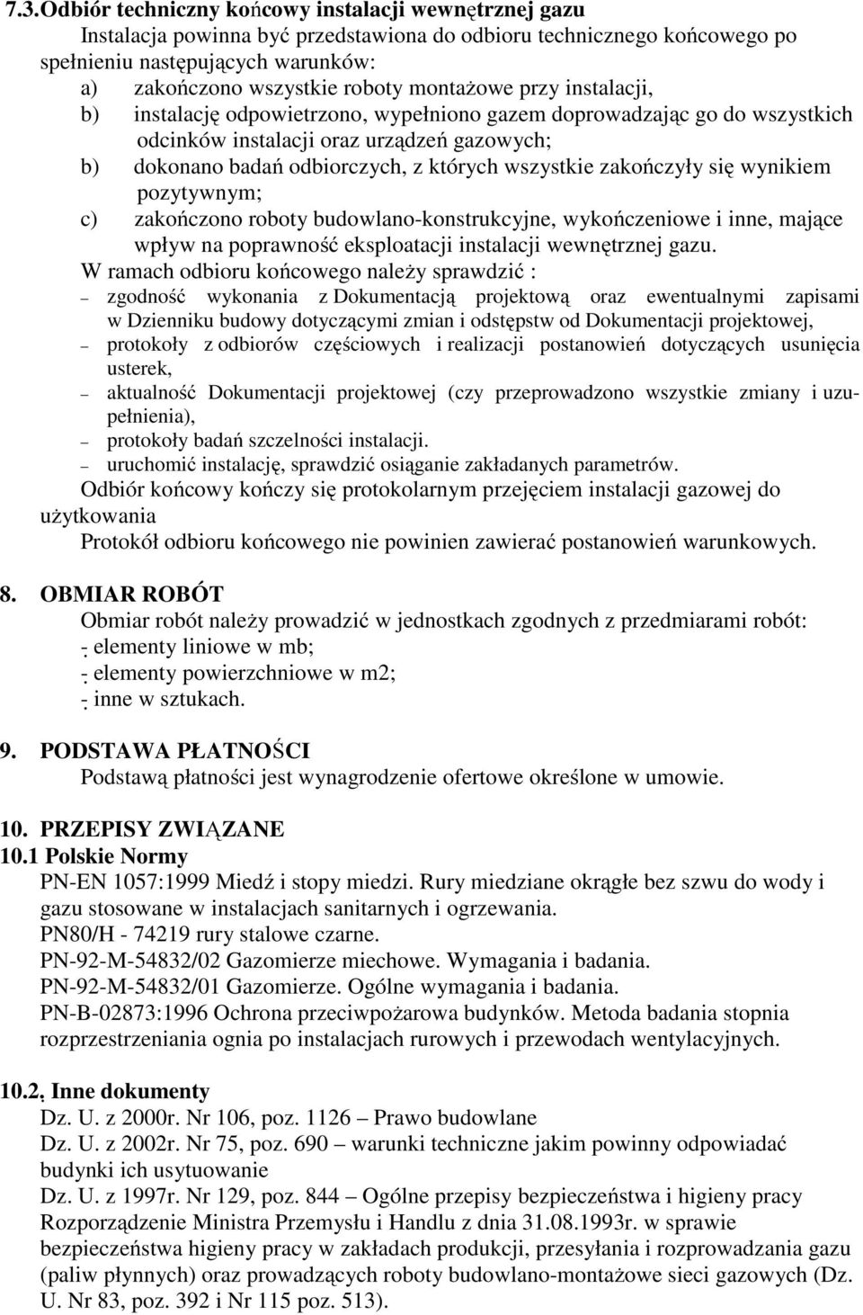 zakończyły się wynikiem pozytywnym; c) zakończono roboty budowlano-konstrukcyjne, wykończeniowe i inne, mające wpływ na poprawność eksploatacji instalacji wewnętrznej gazu.