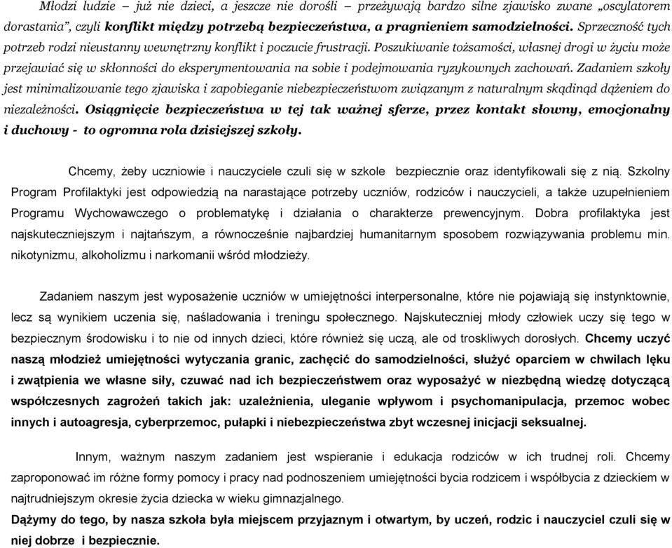 Poszukiwanie tożsamości, własnej drogi w życiu może przejawiać się w skłonności do eksperymentowania na sobie i podejmowania ryzykownych zachowań.
