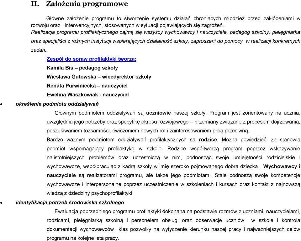 Realizacją programu profilaktycznego zajmą się wszyscy wychowawcy i nauczyciele, szkolny, pielęgniarka oraz specjaliści z różnych instytucji wspierających działalność szkoły, zaproszeni do pomocy w