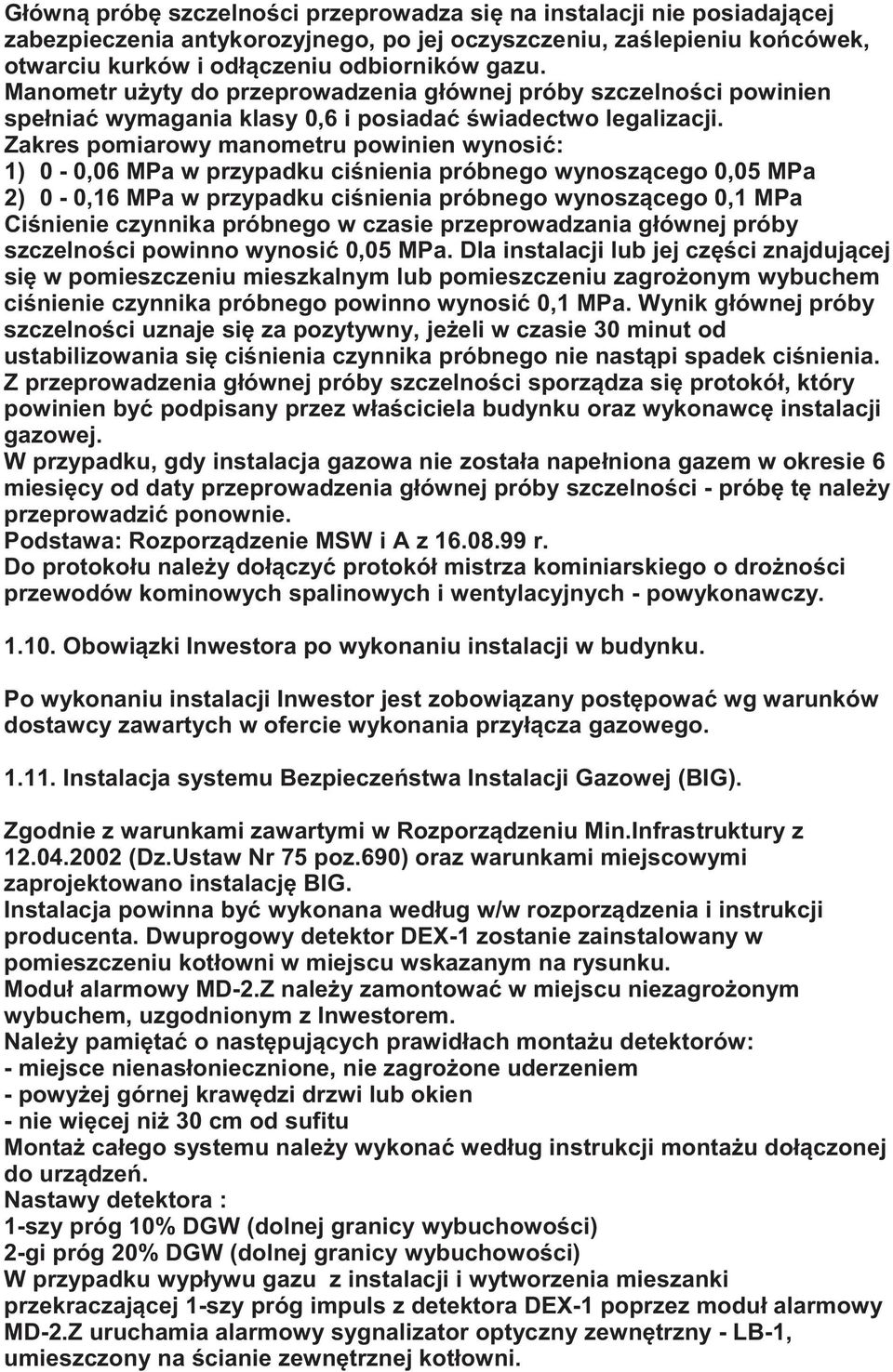Zakres pomiarowy manometru powinien wynosi : 1) 0-0,06 MPa w przypadku ci nienia próbnego wynosz cego 0,05 MPa 2) 0-0,16 MPa w przypadku ci nienia próbnego wynosz cego 0,1 MPa Ci nienie czynnika