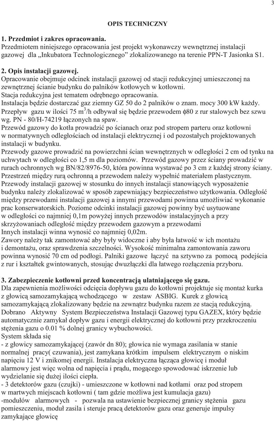 Opracowanie obejmuje odcinek instalacji gazowej od stacji redukcyjnej umieszczonej na zewn trznej cianie budynku do palników kotłowych w kotłowni. Stacja redukcyjna jest tematem odr bnego opracowania.