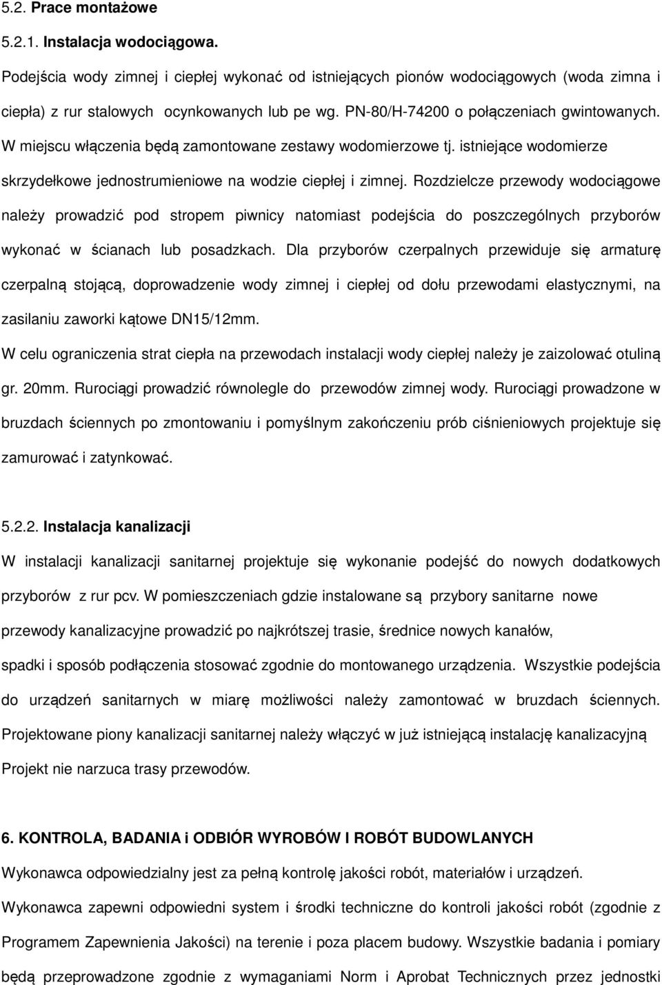 Rozdzielcze przewody wodociągowe należy prowadzić pod stropem piwnicy natomiast podejścia do poszczególnych przyborów wykonać w ścianach lub posadzkach.