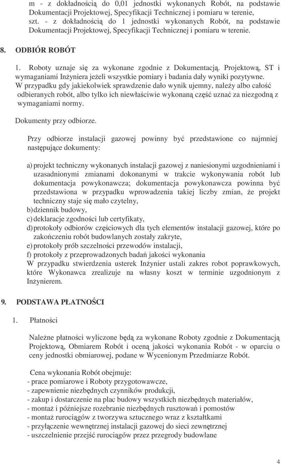 Roboty uznaje si za wykonane zgodnie z Dokumentacj. Projektow, ST i wymaganiami Inyniera jeeli wszystkie pomiary i badania dały wyniki pozytywne.