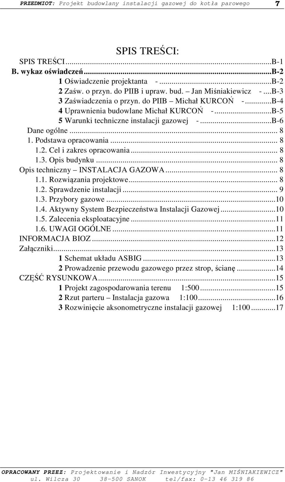 .. 8 1. Podstawa opracowania... 8 1.2. Cel i zakres opracowania... 8 1.3. Opis budynku... 8 Opis techniczny INSTALACJA GAZOWA... 8 1.1. Rozwiązania projektowe... 8 1.2. Sprawdzenie instalacji... 9 1.