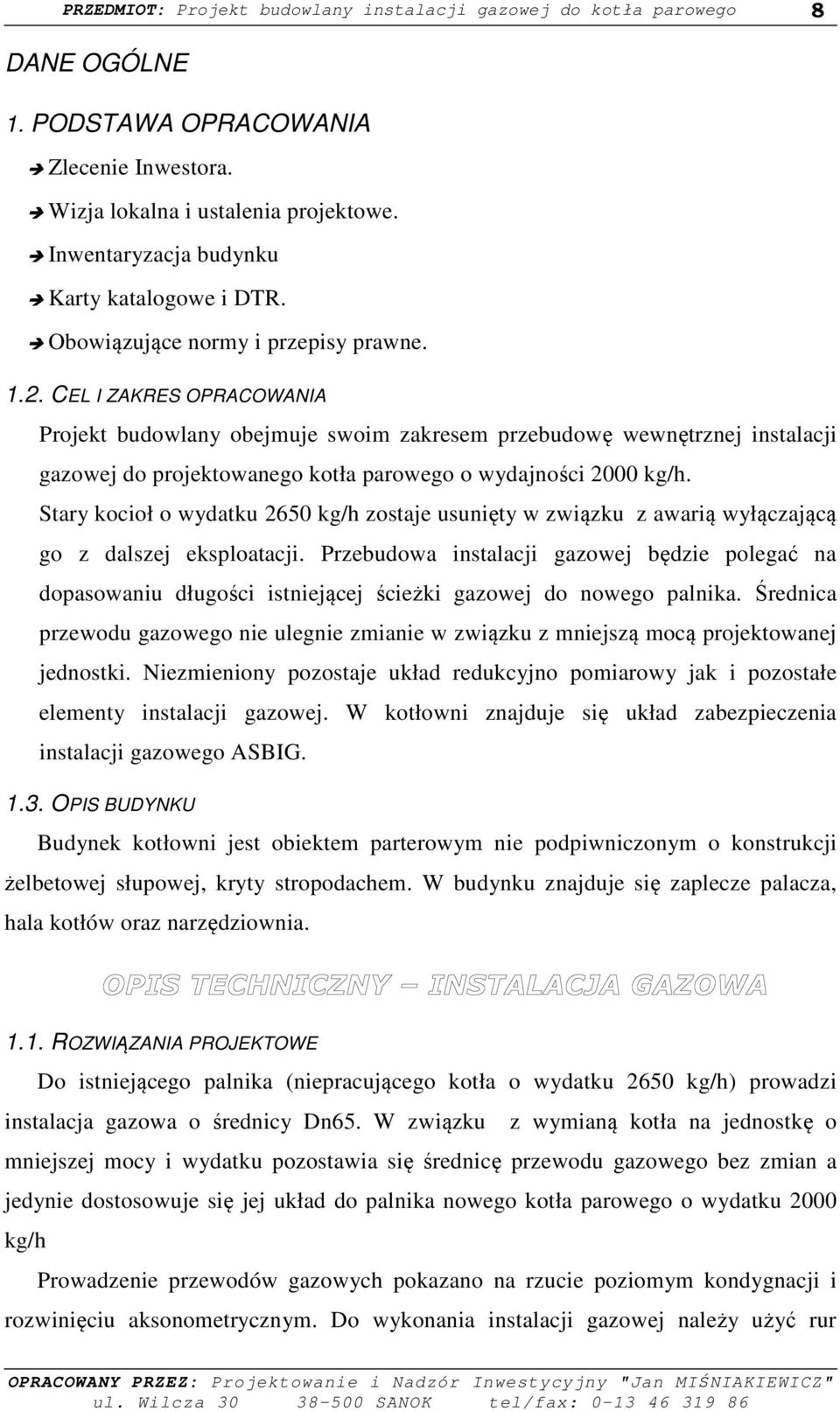 CEL I ZAKRES OPRACOWANIA Projekt budowlany obejmuje swoim zakresem przebudowę wewnętrznej instalacji gazowej do projektowanego kotła parowego o wydajności 2000 kg/h.