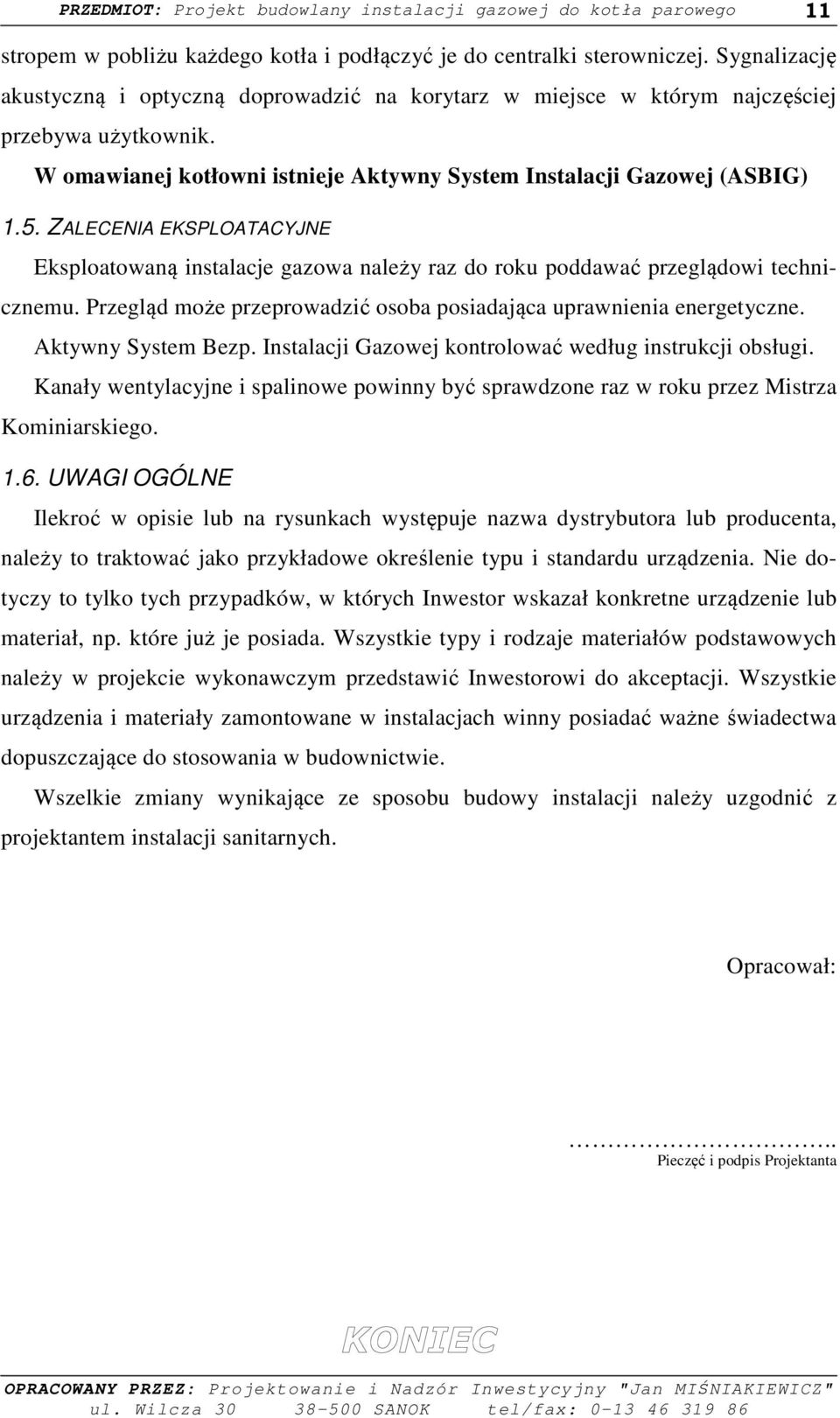 ZALECENIA EKSPLOATACYJNE Eksploatowaną instalacje gazowa należy raz do roku poddawać przeglądowi technicznemu. Przegląd może przeprowadzić osoba posiadająca uprawnienia energetyczne.