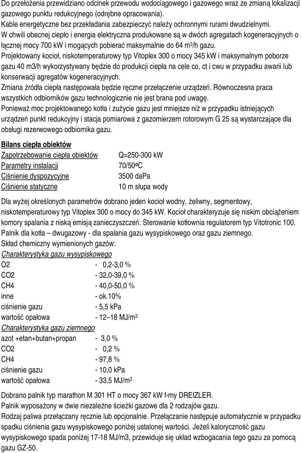 W chwili obecnej ciepło i energia elektryczna produkowane są w dwóch agregatach kogeneracyjnych o łącznej mocy 700 kw i mogących pobierać maksymalnie do 64 m 3 /h gazu.