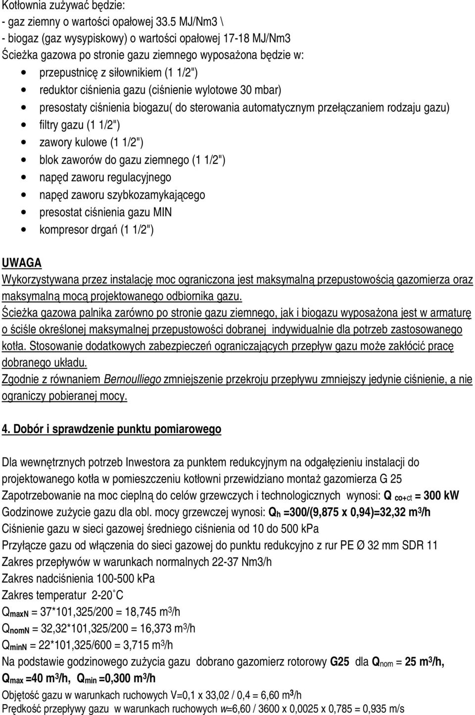 (ciśnienie wylotowe 30 mbar) presostaty ciśnienia biogazu( do sterowania automatycznym przełączaniem rodzaju gazu) filtry gazu (1 1/2") zawory kulowe (1 1/2") blok zaworów do gazu ziemnego (1 1/2")