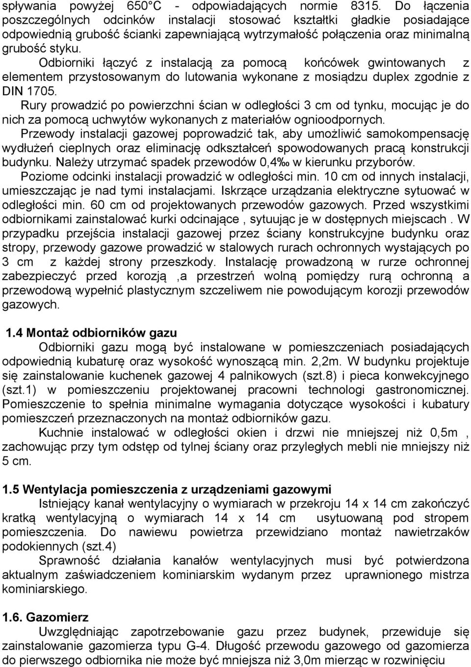 Odbiorniki łączyć z instalacją za pomocą końcówek gwintowanych z elementem przystosowanym do lutowania wykonane z mosiądzu duplex zgodnie z DIN 1705.